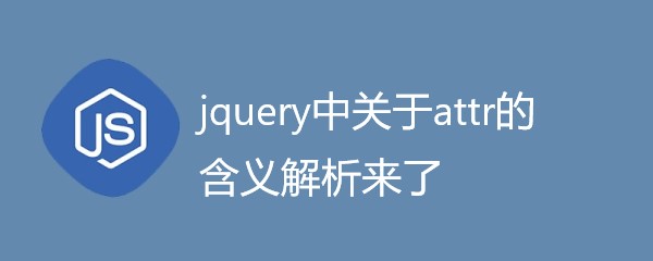 jquery中关于attr的含义解析来了