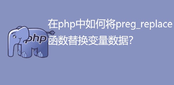在php中如何将preg_replace函数替换变量数据？
