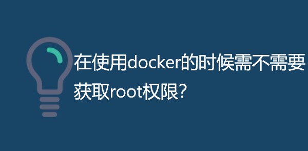 在使用docker的时候需不需要获取root权限？