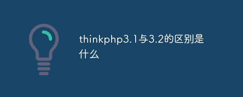 在thinkphp中3.1与3.2的区别是什么