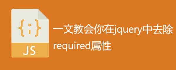 一文教会你如何在jquery中去除required属性