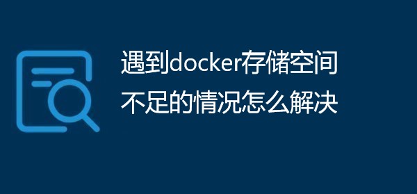 遇到docker存储空间不足的情况怎么解决