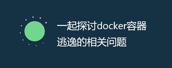 一起探讨docker容器逃逸的相关问题