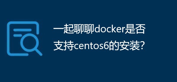 一起聊聊docker是否支持centos6的安装？