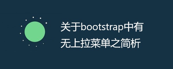 关于bootstrap中有无上拉菜单之简析