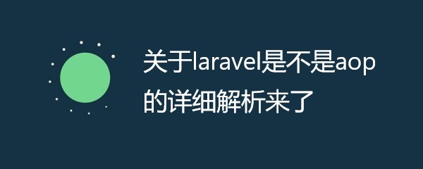 关于laravel是不是aop的详细解析来了