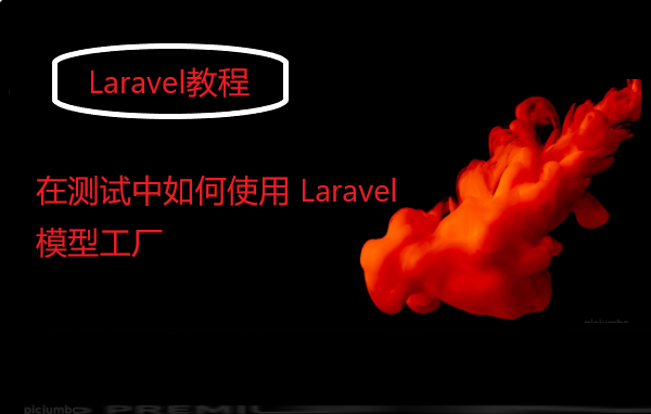  Laravel教程：在测试中如何使用 Laravel 模型工厂